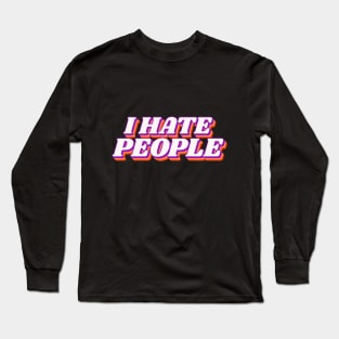 I Hate People Long Sleeve T-Shirt